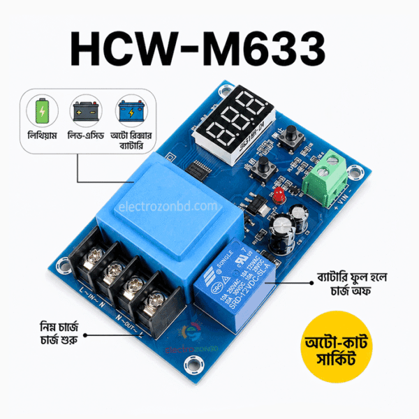 HCW-M633 6V-60V Automatic Battery Charger Control Module | Auto Cut-Off ✅ Short Description HCW-M633 6V-60V Automatic Battery Charger Control Module with adjustable low and high voltage settings. Automatically turns the charger ON when battery voltage drops below the set level and OFF when the maximum voltage is reached. Suitable for Lithium-Ion, Lead-Acid and other compatible rechargeable battery systems. ✅ Long Description HCW-M633 Automatic Battery Charger Control Module is designed for automatic ON/OFF control of battery charging. Set the Low Voltage and High Voltage limits according to your battery. When the battery voltage drops below the low limit, the charger automatically turns ON. When the battery reaches the high limit, the charger automatically turns OFF. Key Features: • DC 6V-60V voltage range • Adjustable low & high voltage • Automatic charger ON/OFF • Digital voltage display • Built-in relay control • Suitable for 12V, 24V, 36V & 48V systems • Ideal for Lithium-Ion, Lead-Acid and rechargeable battery projects Important: This is a battery charging control module, not a complete battery charger. Use it with a suitable charger/power supply and set the voltage correctly for your battery. HCW-M633, HCW M633, Automatic Battery Charger, Battery Charger Control Module, 6V 60V Charger Module, Auto Cut Off Module, Battery Auto Cut Off, Battery Charging Controller, Adjustable Battery Charger, Lithium Battery Charger Control, Lead Acid Battery Charger, 12V 24V 36V 48V Battery Controller, DIY Battery Charger, electrozonbd